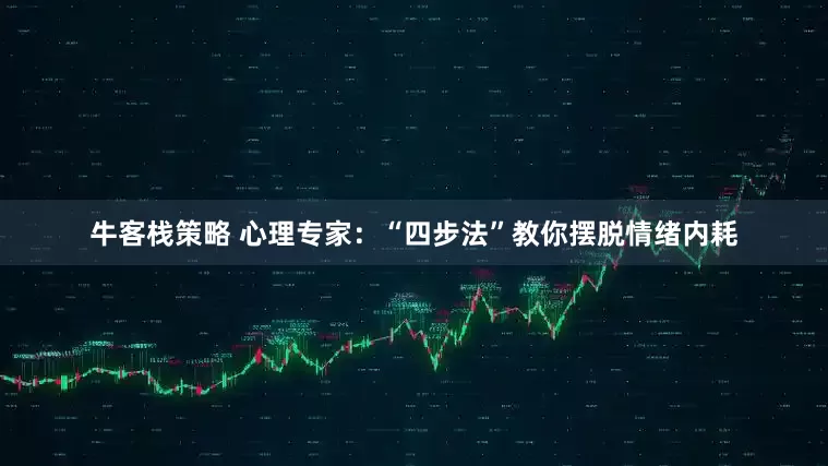 牛客栈策略 心理专家：“四步法”教你摆脱情绪内耗