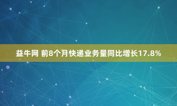 益牛网 前8个月快递业务量同比增长17.8%